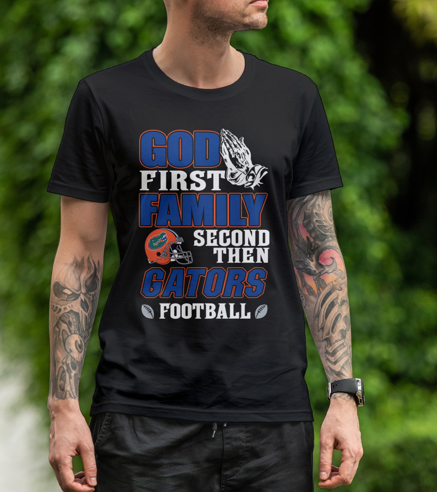 God First Family Second Then Gators Football T-Shirt