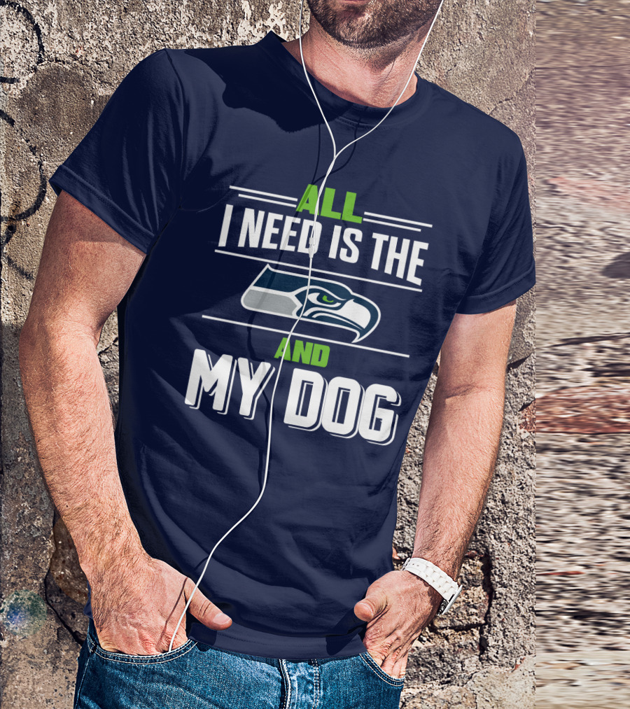 All I Need Is The Seattle Seahawks And My Dog T-Shirt