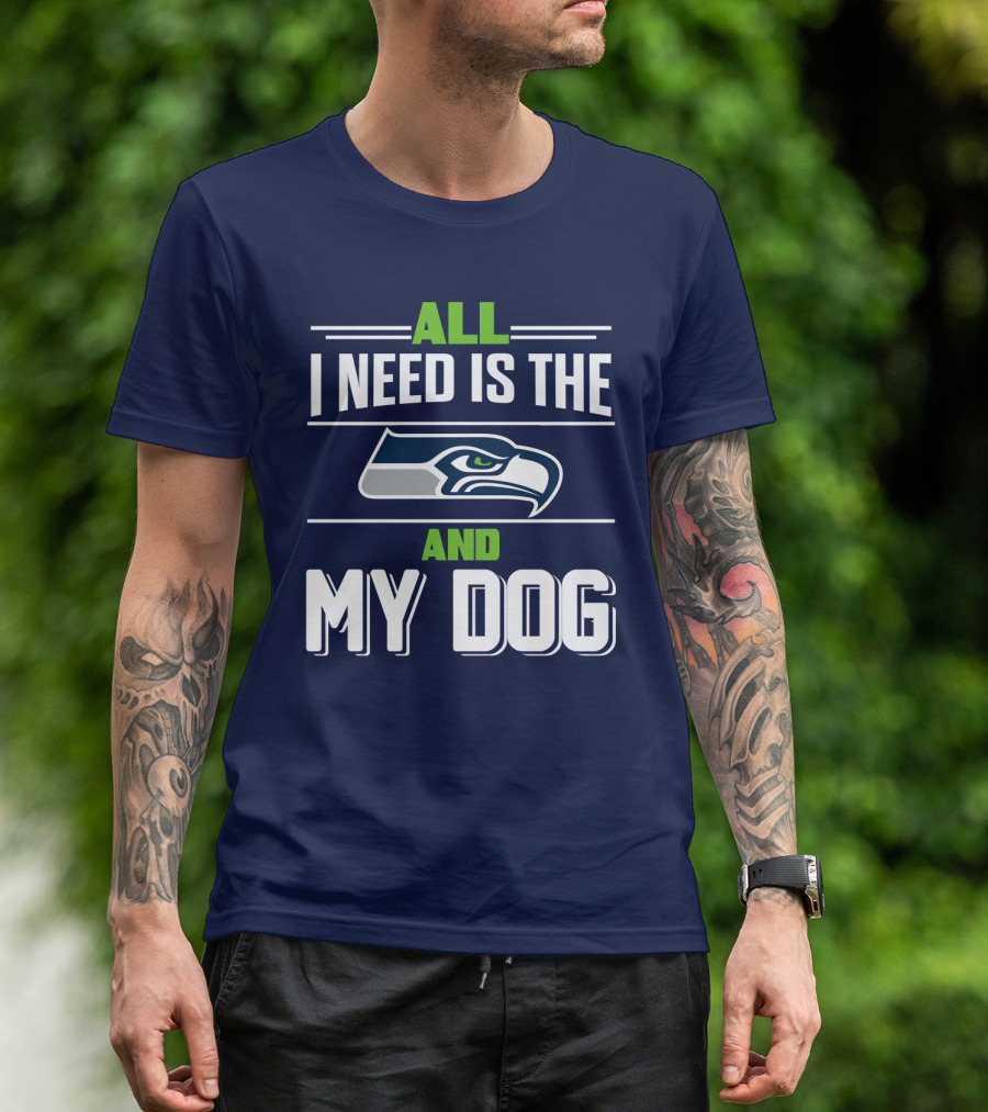 All I Need Is The Seattle Seahawks And My Dog T-Shirt