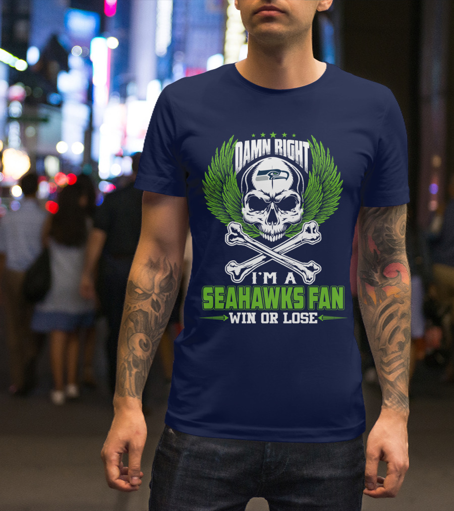 Damn Right I'm A Seahawks Fan Win Or Lose Seattle Seahawks T-Shirt