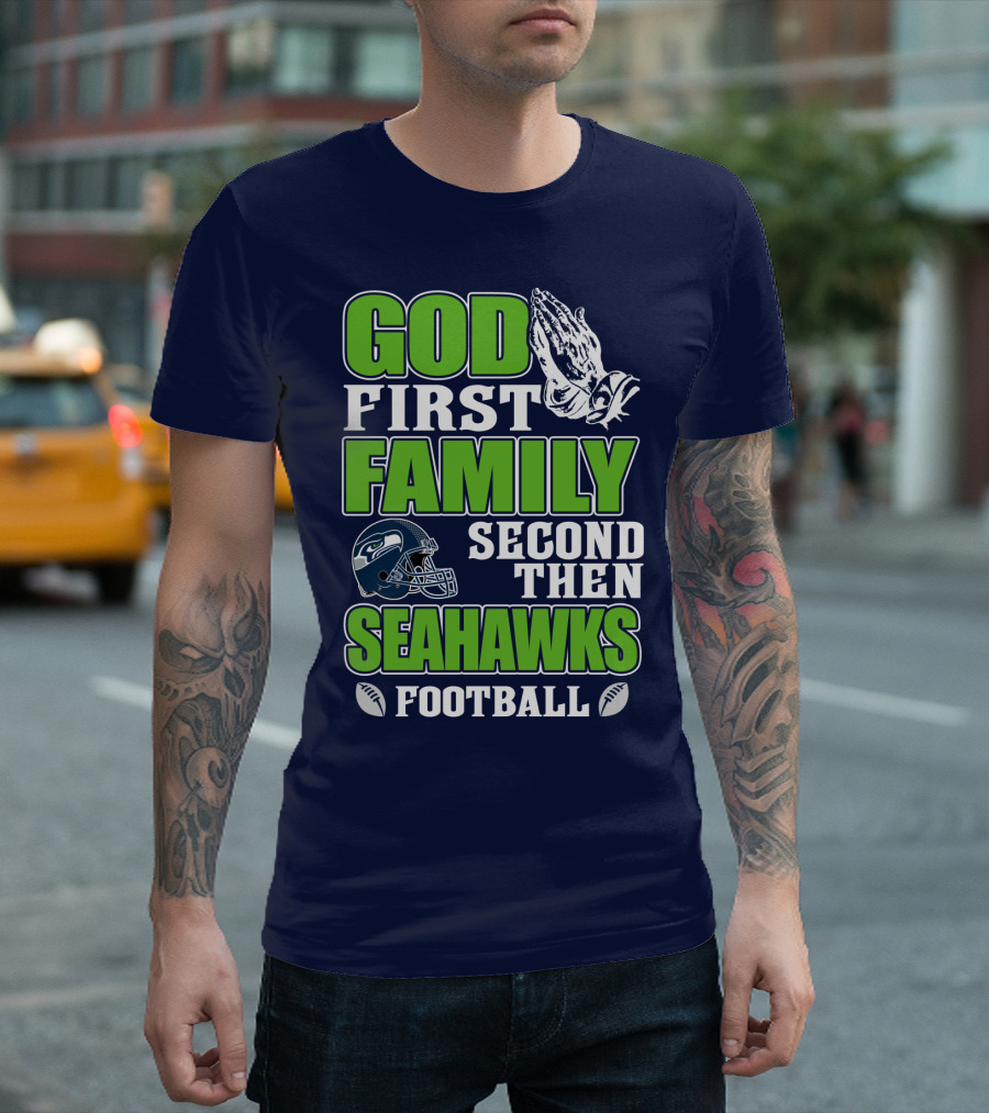 God First Family Second Then Seahawks Football T-Shirt