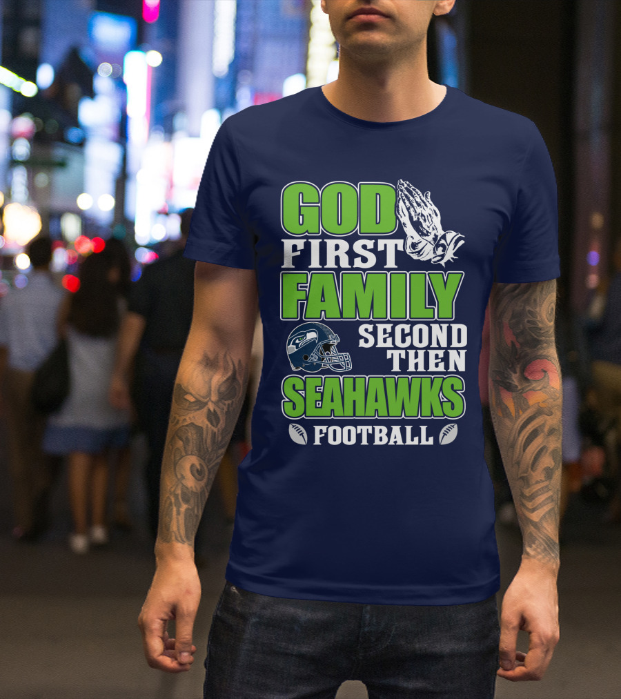 God First Family Second Then Seahawks Football T-Shirt