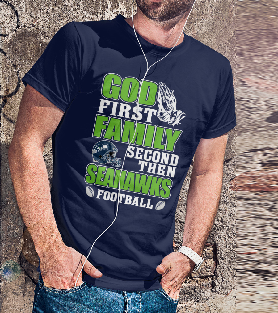 God First Family Second Then Seahawks Football T-Shirt