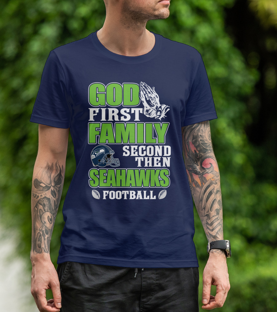 God First Family Second Then Seahawks Football T-Shirt