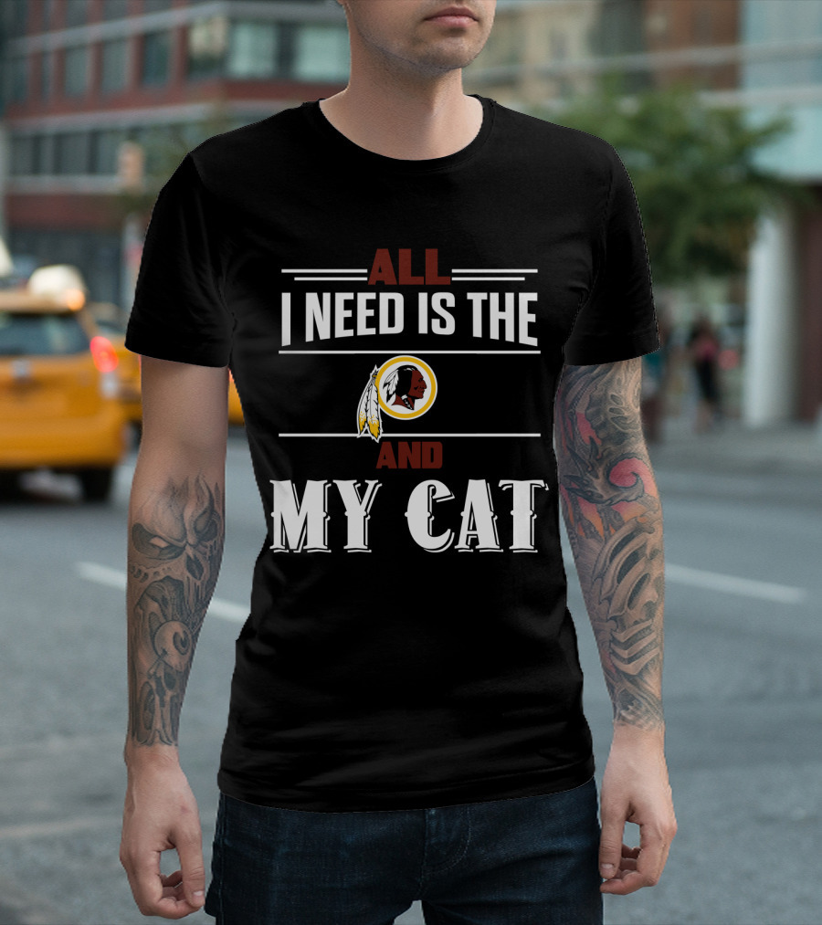 All I Need Is The Washington Redskins And My Cat T-Shirt