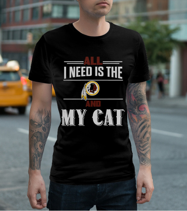 All I Need Is The Washington Redskins And My Cat T-Shirt
