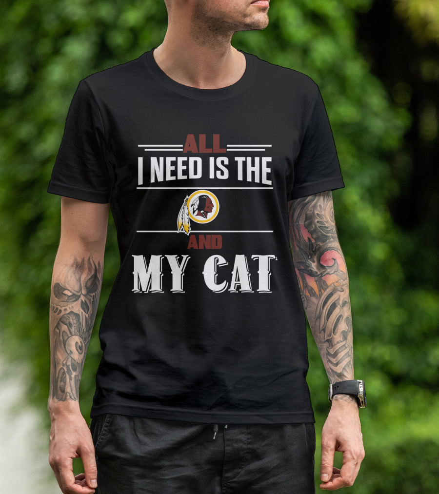 All I Need Is The Washington Redskins And My Cat T-Shirt