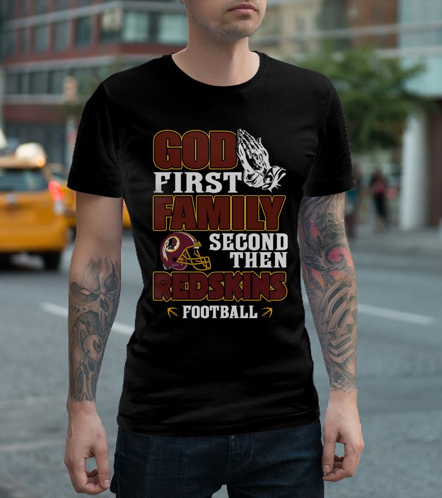 God First Family Second Then Redskins Football Washington Redskins T-Shirt