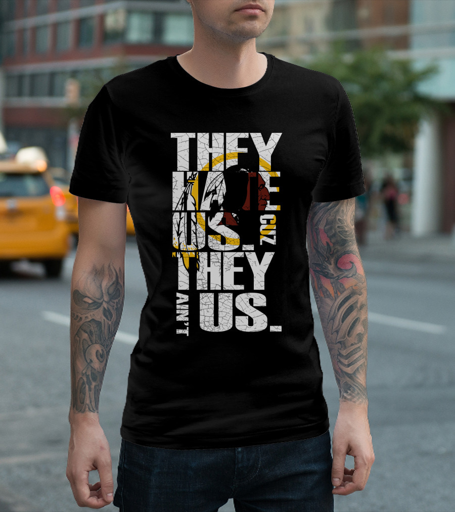 They Hate Us Cuz They Ain't Us Washington Redskins T-Shirt