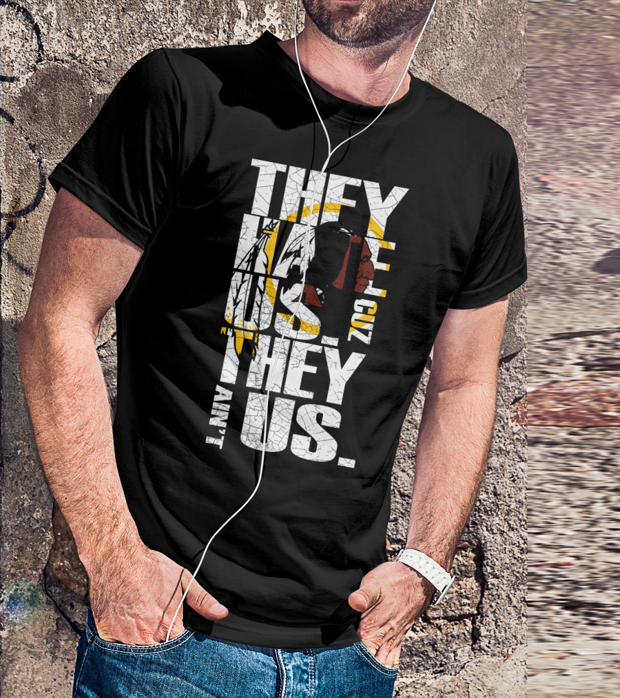 They Hate Us Cuz They Ain't Us Washington Redskins T-Shirt