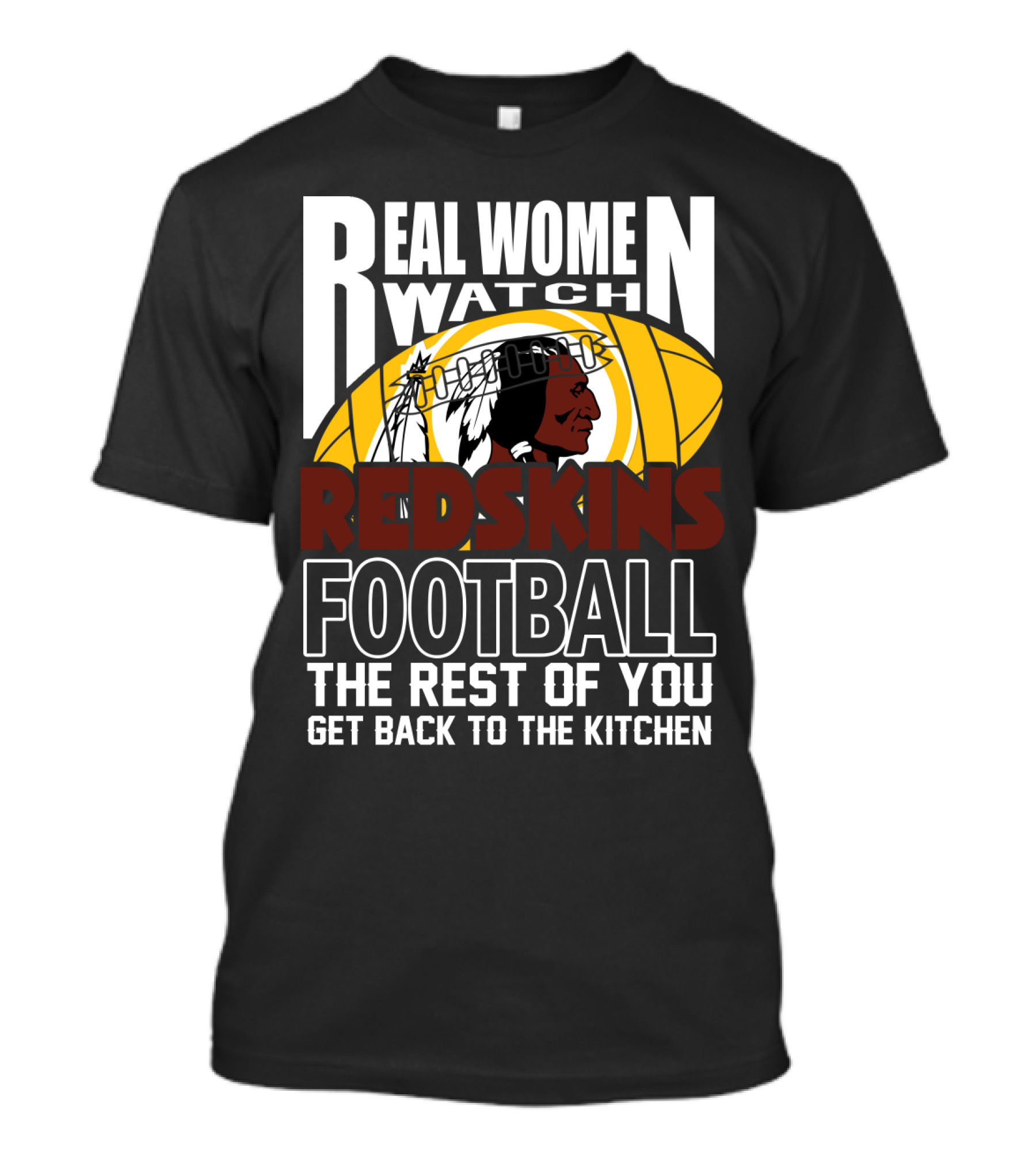 Real Women Watch Redskins Football The Rest Of You Get Back To The Kitchen T-Shirt