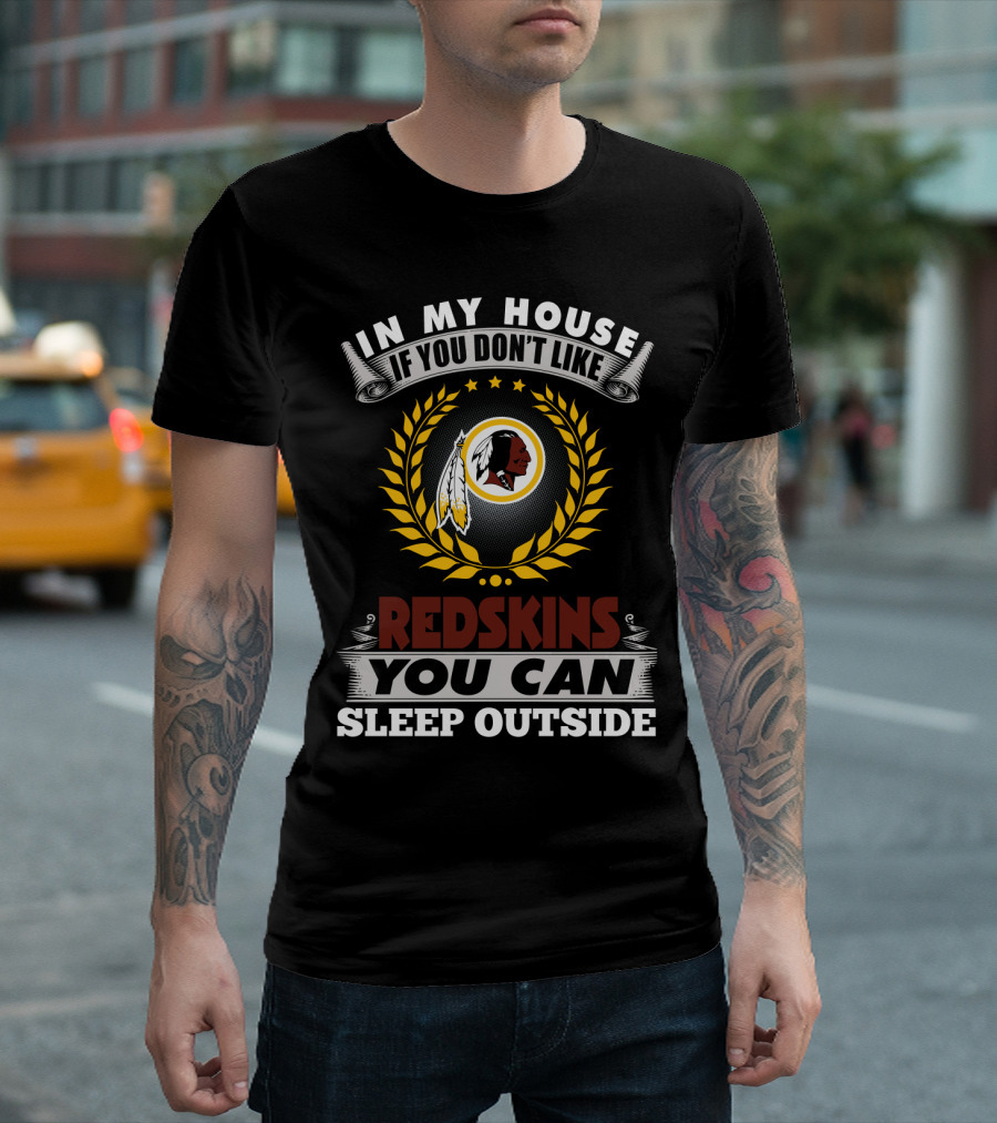In My House If You Don't Like Redskins You Can Sleep Outside T-Shirt