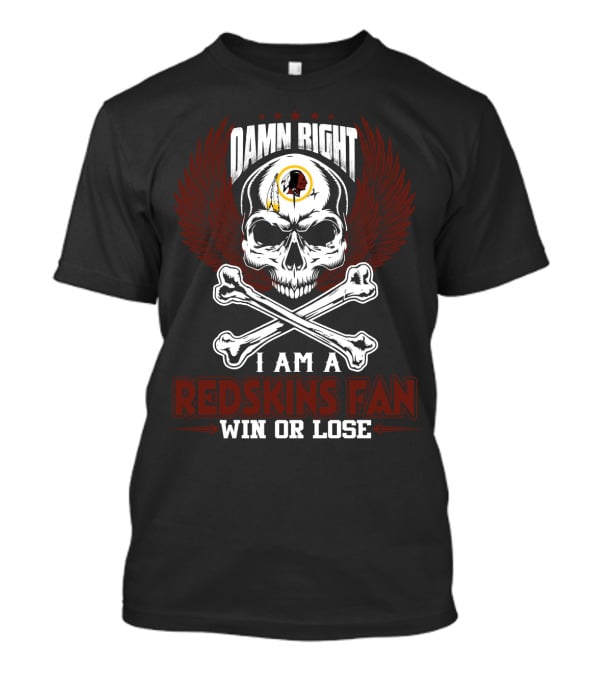 Damn Right I Am A Redskins Fan Win Or Lose T-Shirt