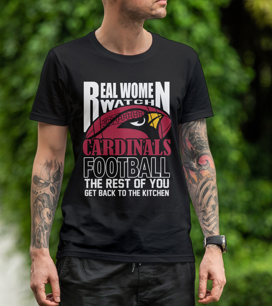 Real Women Watch Arizona Cardinals Football The Rest Of You Get Back To The Kitchen T-Shirt