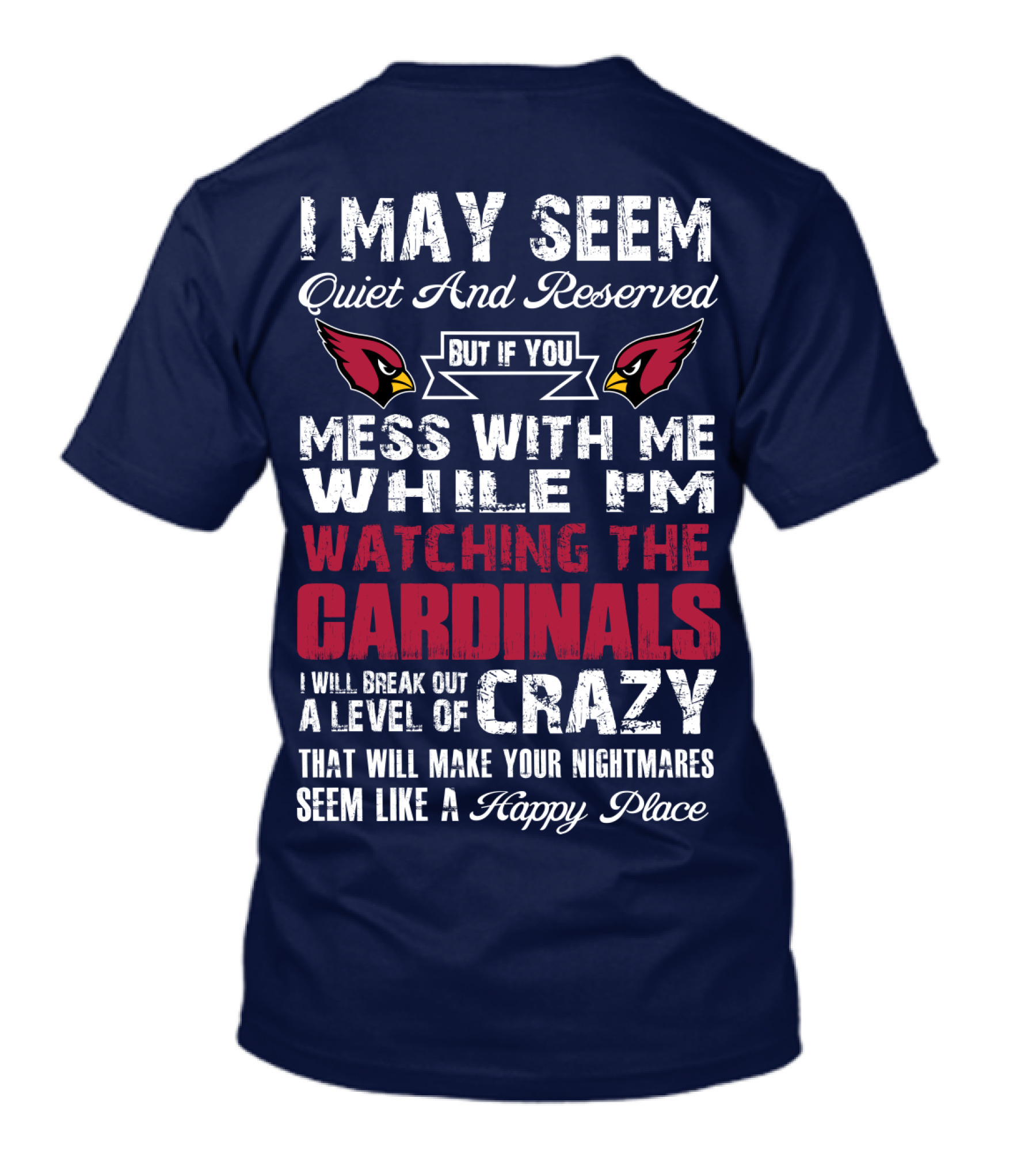 I May Seem Quiet And Reserved But If You Mess With Me While I'm Watching The Cardinals I Will Break Out A Level Of Crazy T-Shirt