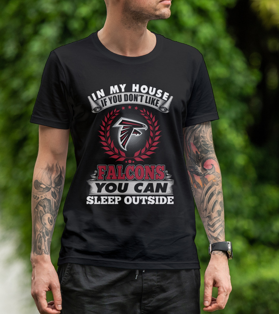 In My House If You Don't Like Falcons You Can Sleep Outside Atlanta Falcons T-Shirt