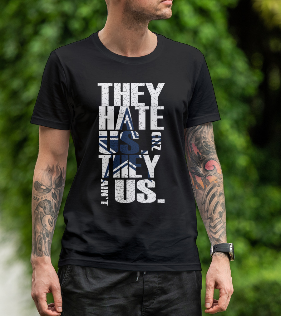 They Hate Us And They Ain't Us Dallas Cowboys Fans T-Shirt