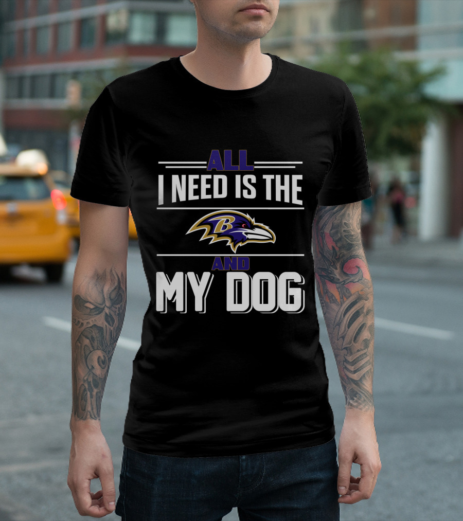 All I Need Is The Baltimore Ravens And My Dog T-Shirt