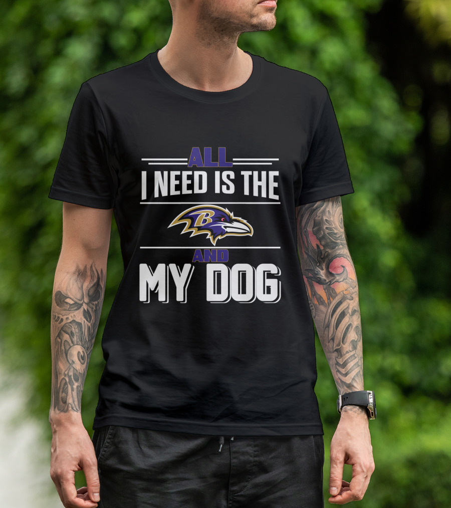 All I Need Is The Baltimore Ravens And My Dog T-Shirt