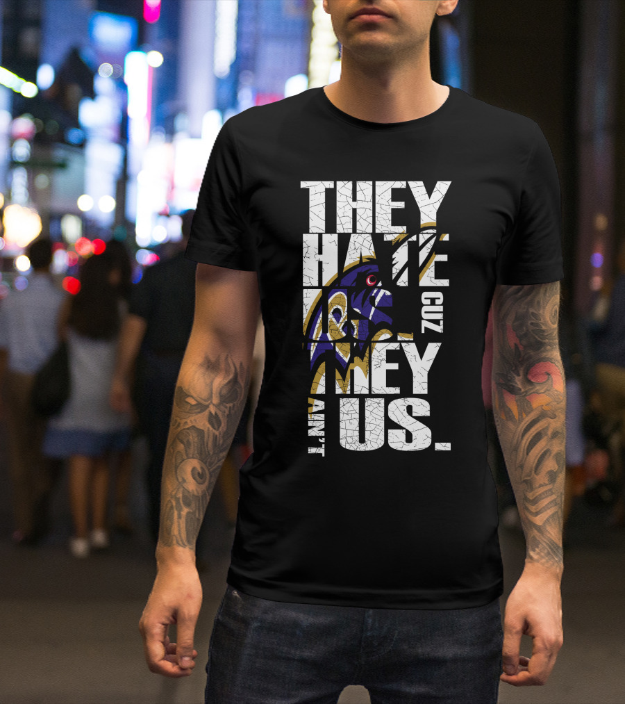 They Hate Us Cuz They Ain't Us Baltimore Ravens T-Shirt