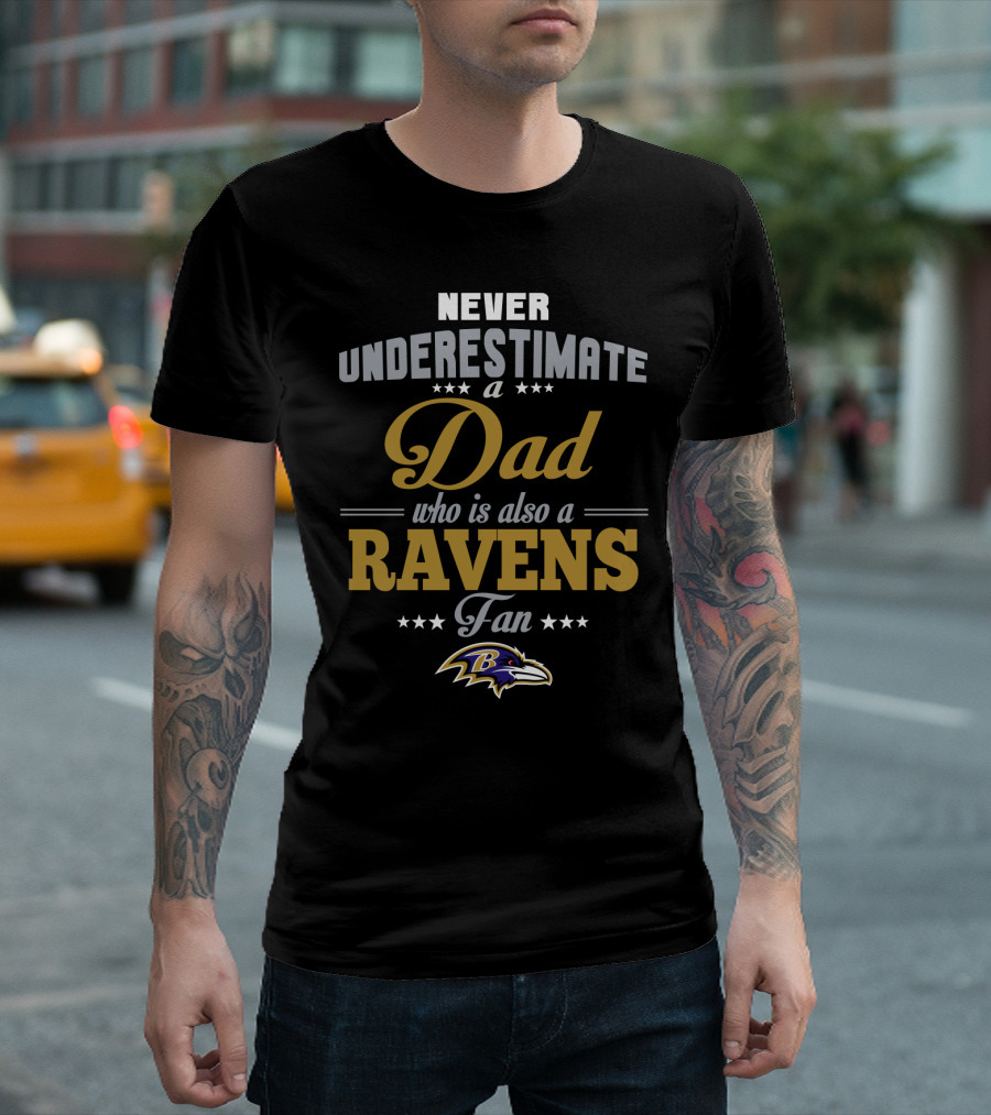 Never Underestimate A Dad Who Is Also A Baltimore Ravens Fan T-Shirt