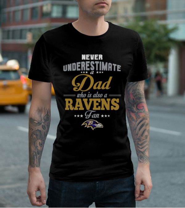 Never Underestimate A Dad Who Is Also A Baltimore Ravens Fan T-Shirt