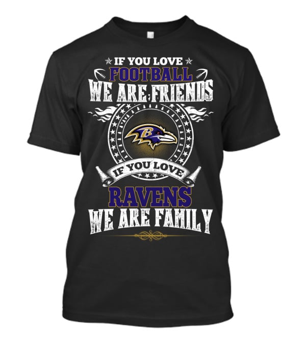 If You Love Football We Are Friends If You Love Baltimore Ravens We Are Family T-Shirt