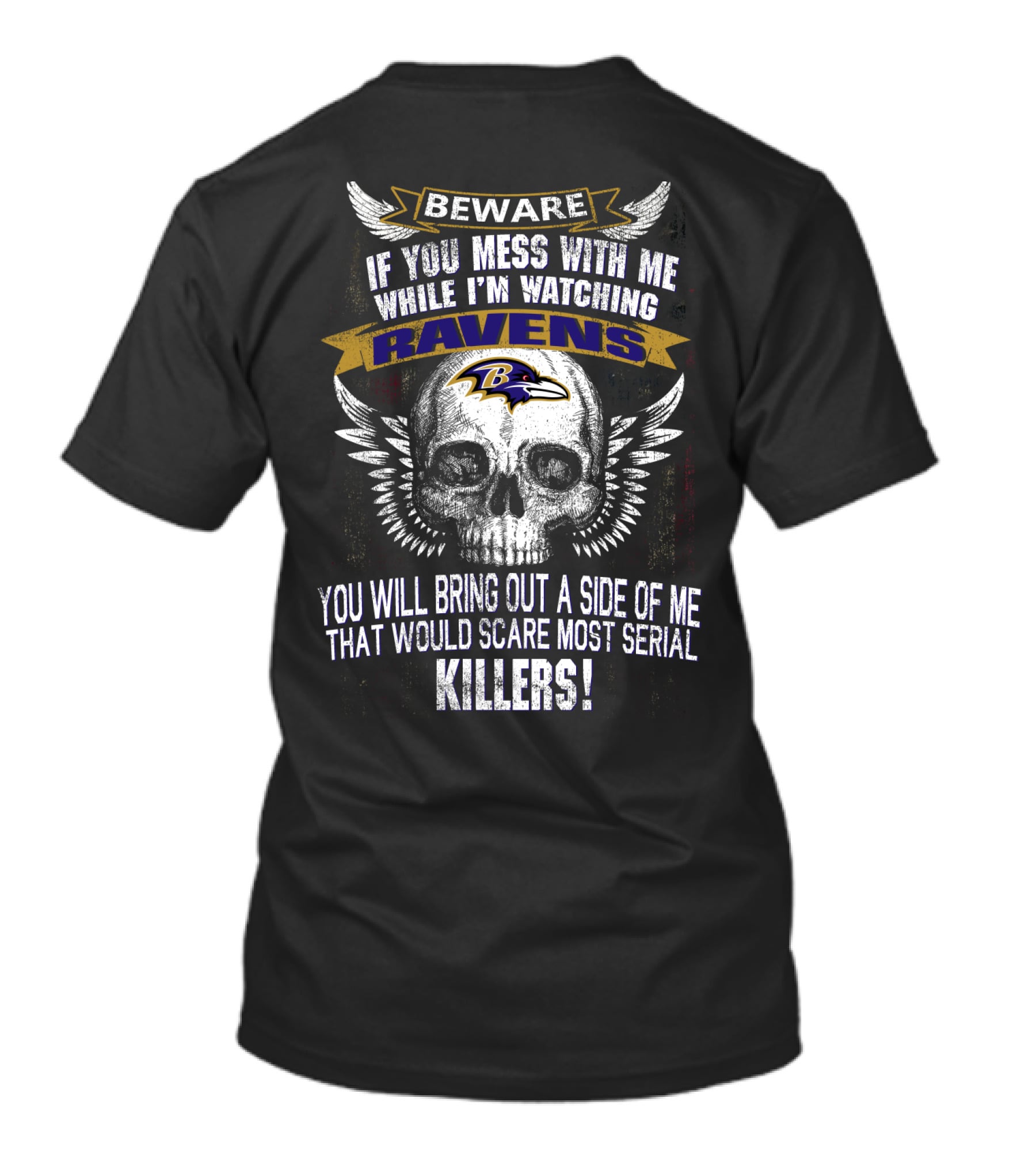 Beware If You Mess With Me While I'm Watching Baltimore Ravens You Will Bring Out A Side Of Me That Would Scare Most Serial Killers! T-Shirt