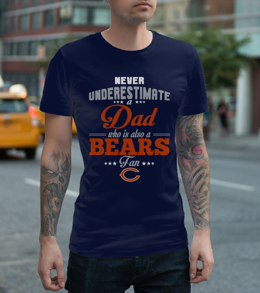 Never Underestimate A Dad Who Is Also A Chicago Bears Fan T-Shirt