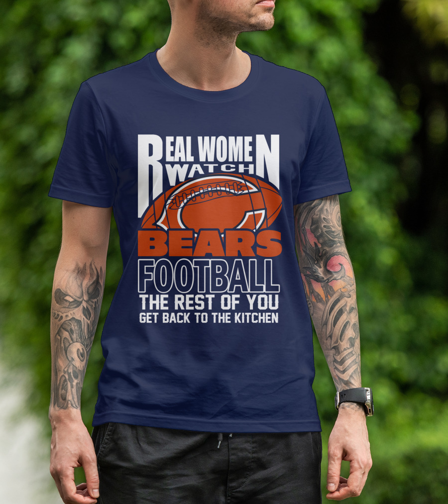 Real Women Watch Bears Football The Rest Of You Get Back To The Kitchen T-Shirt