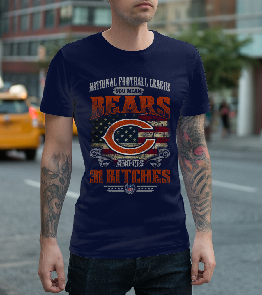National Football League You Mean Bears And Its 31 Bitches T-Shirt