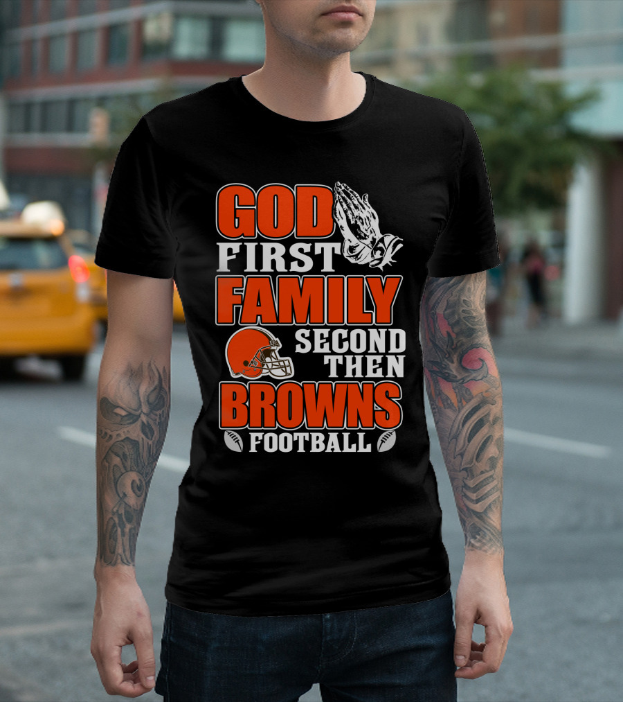 God First Family Second Then Cleveland Browns Football T-Shirt