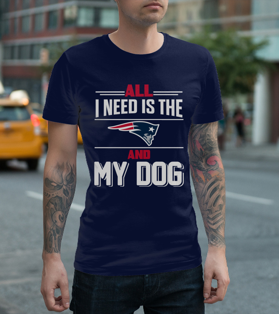 All I Need Is The New England Patriots And My Dog T-Shirt