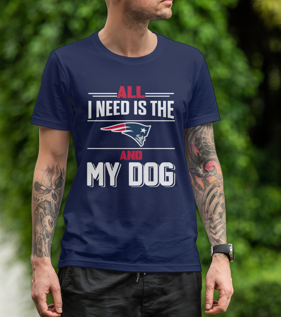 All I Need Is The New England Patriots And My Dog T-Shirt