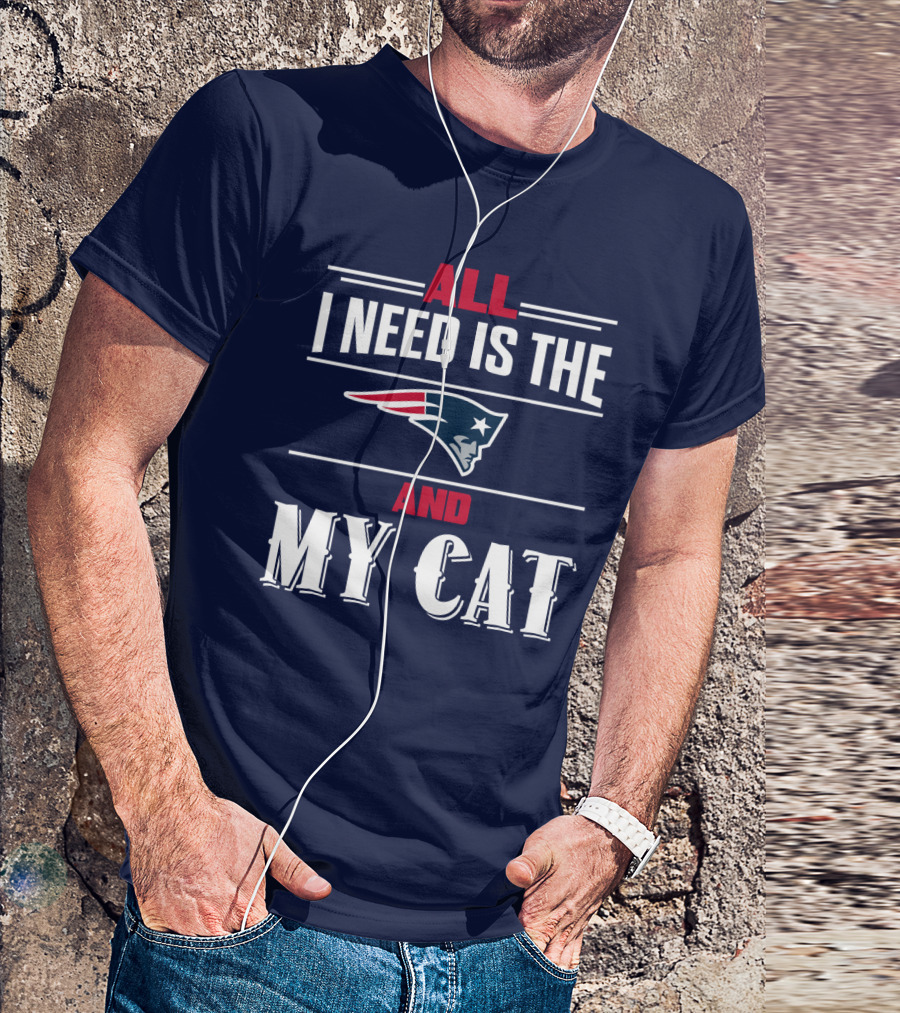 All I Need Is The New England Patriots And My Cat T-Shirt