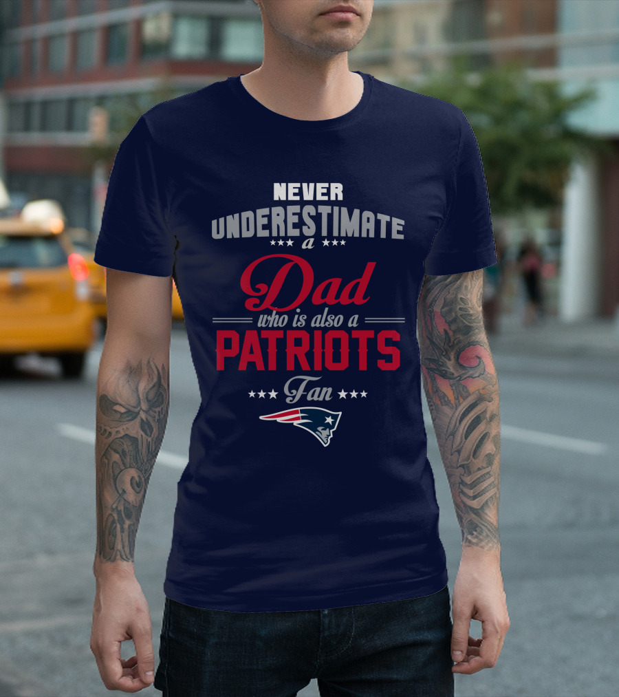 Never Underestimate A Dad Who Is Also A Patriots Fan T-Shirt