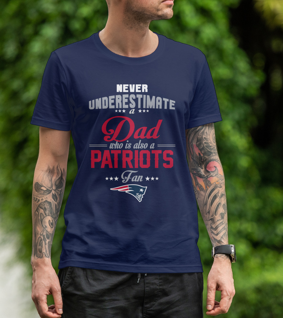 Never Underestimate A Dad Who Is Also A Patriots Fan T-Shirt