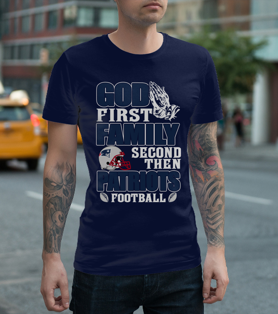 God First Family Second Then Patriots Football T-Shirt