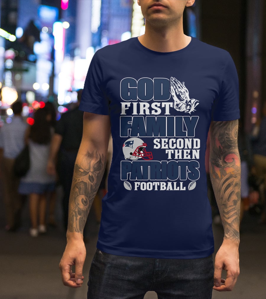 God First Family Second Then Patriots Football T-Shirt