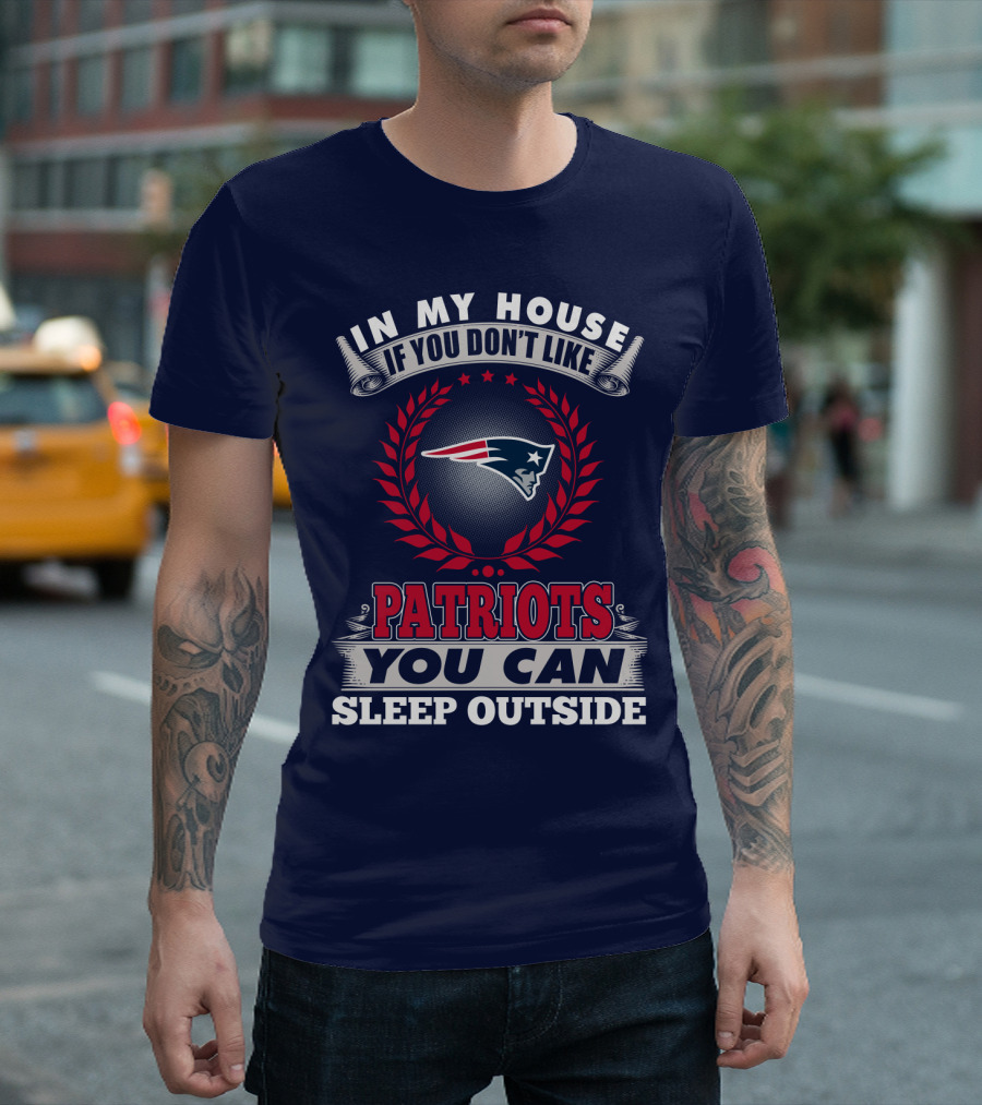 In My House If You Don't Like New England Patriots You Can Sleep Outside T-Shirt