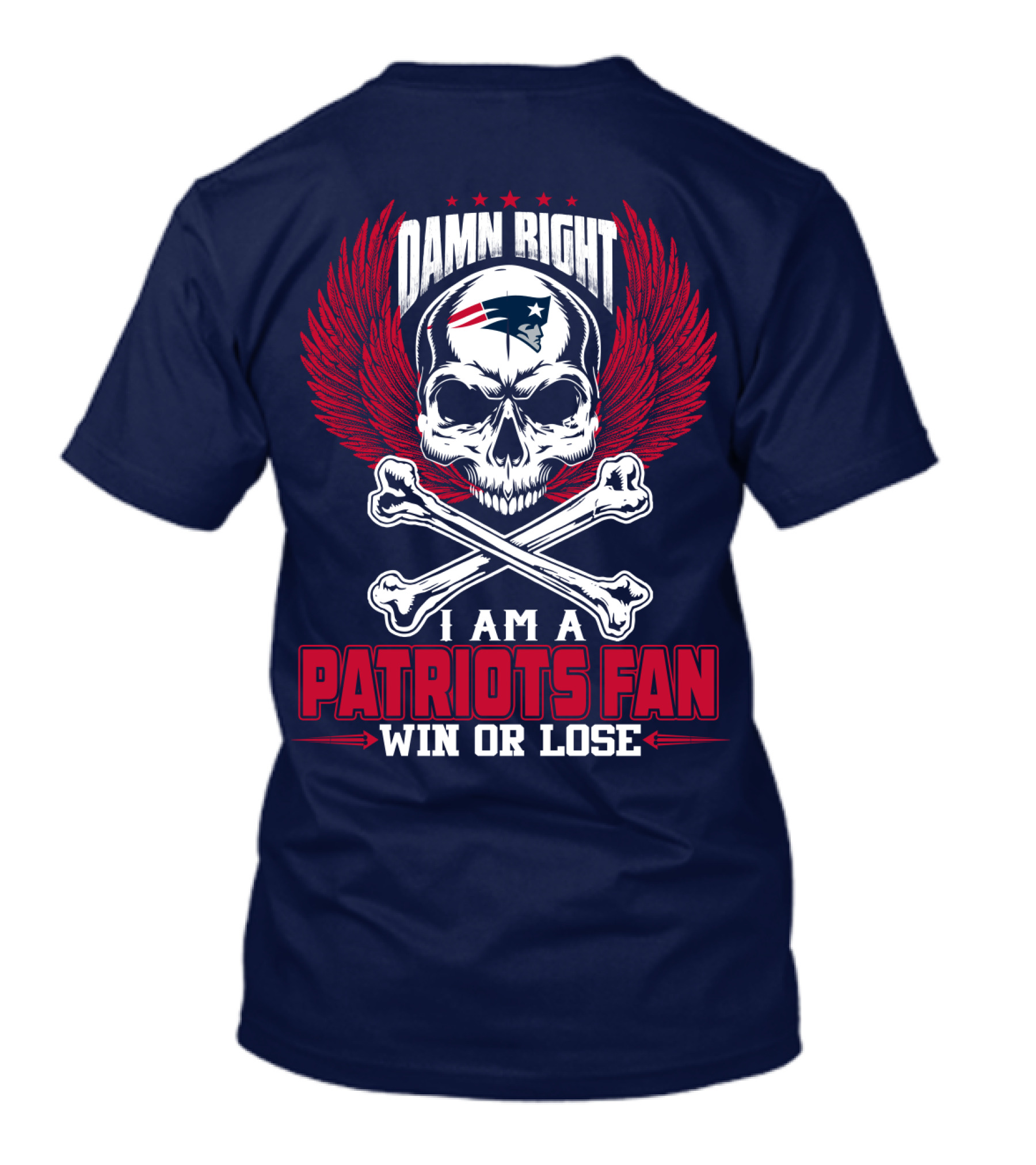 Damn Right I Am A Patriots Fan Win Or Lose New England Patriots T-Shirt