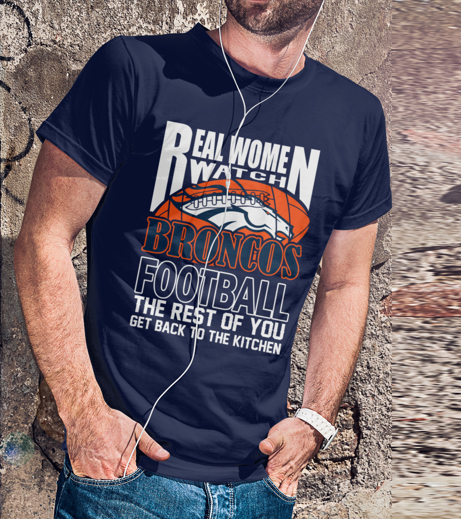 Real Women Watch Denver Broncos Football T-Shirt