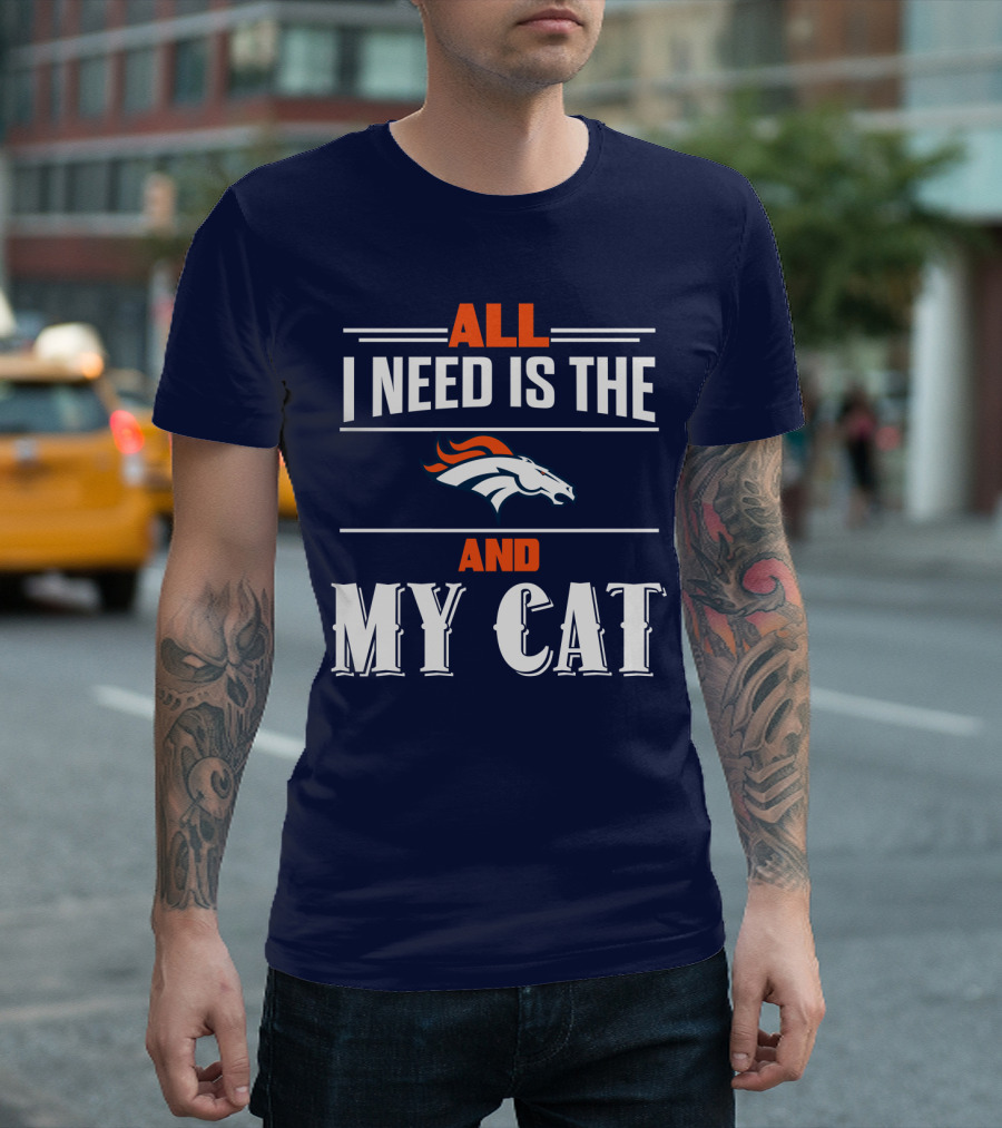 All I Need Is The Denver Broncos And My Cat T-Shirt