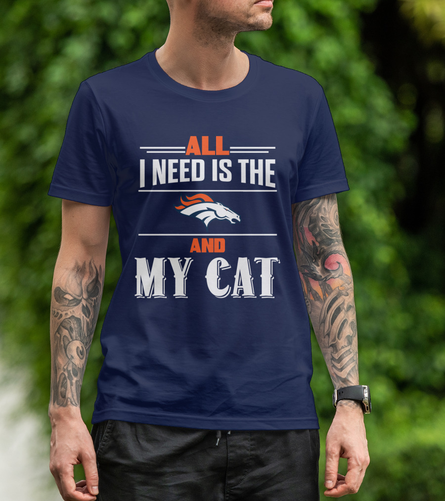 All I Need Is The Denver Broncos And My Cat T-Shirt