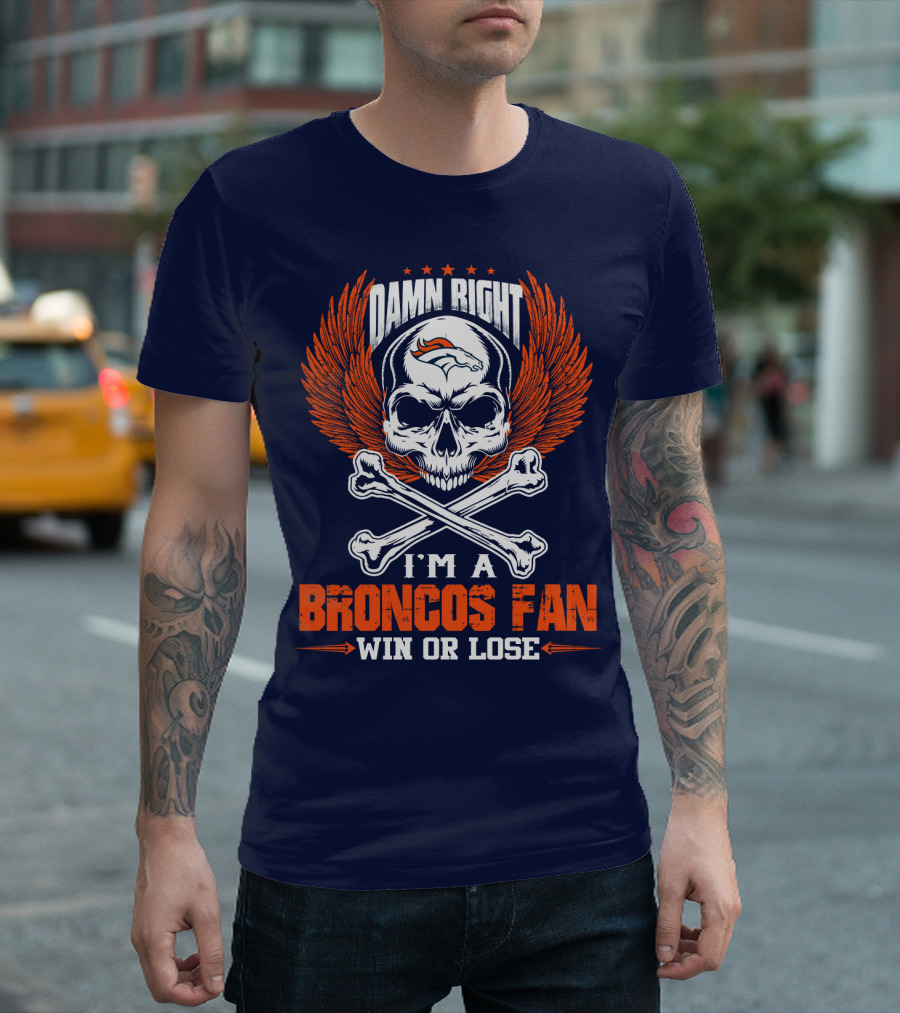 Damn Right I'm A Denver Broncos Fan Win Or Lose Skull And Bones Wings T-Shirt