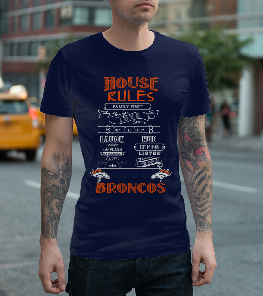 House Rules Family First Love Laugh Hug Cheer For The Denver Broncos T-Shirt