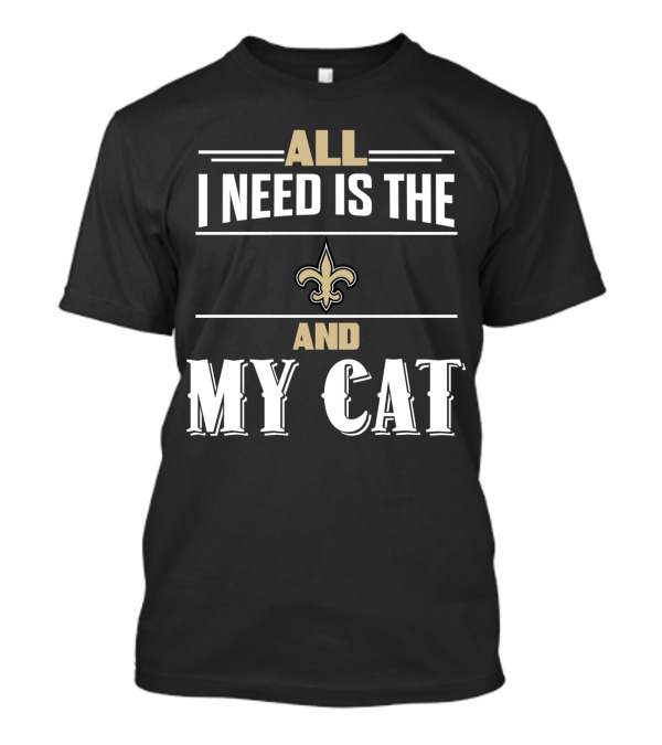 All I Need Is The New Orleans Saints And My Cat T-Shirt