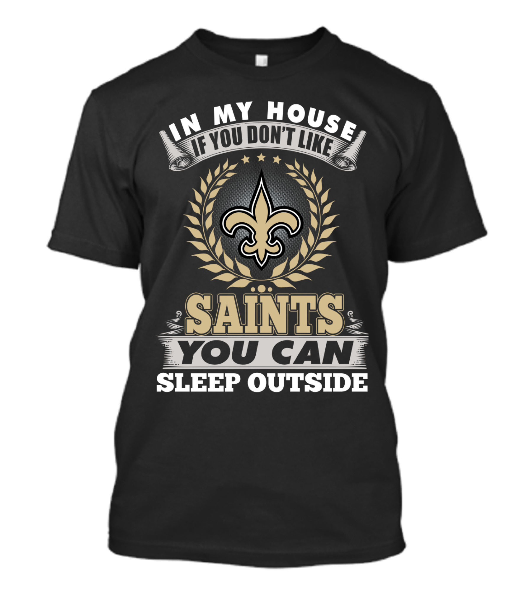 In My House If You Don't Like Saints You Can Sleep Outside New Orleans Saints T-Shirt