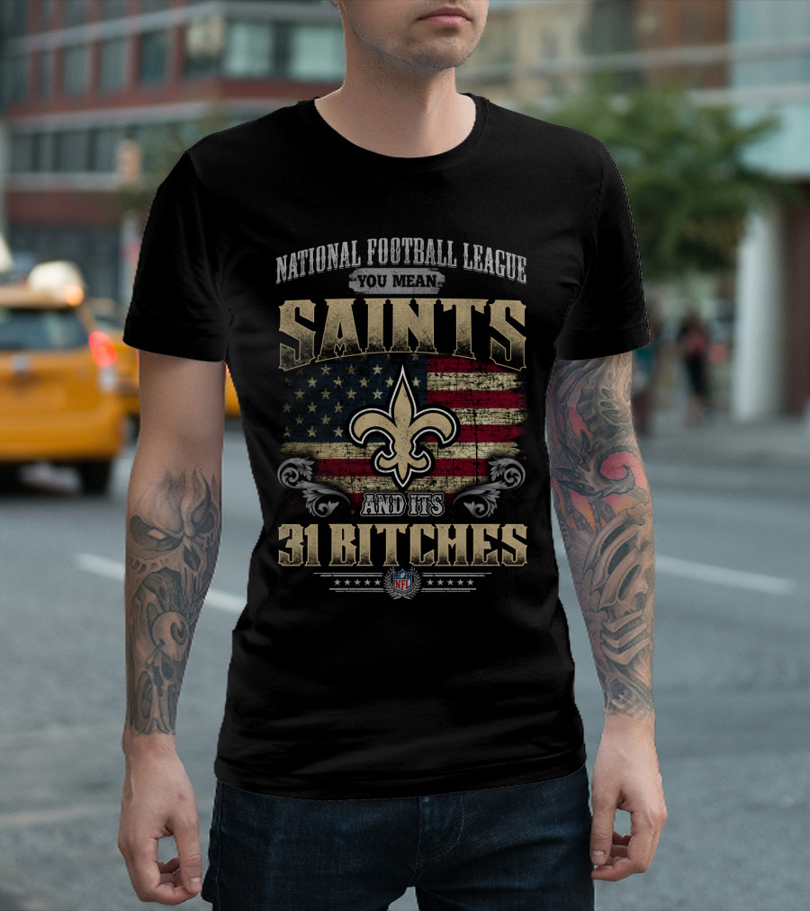 National Football League You Mean Saints And Its 31 Bitches Nfl T-Shirt