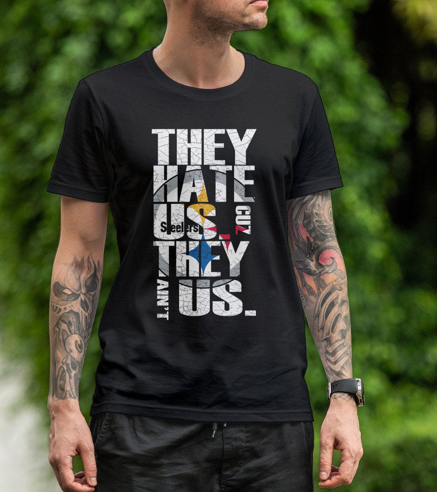 They Hate Us Cuz They Ain't Us Pittsburgh Steelers T-Shirt